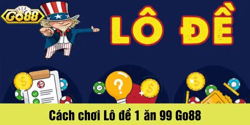 Cách chơi Lô đề 1 ăn 99 Go88 chi tiết cho newbie