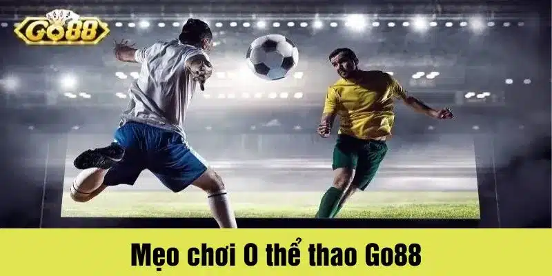 Mẹo chơi O thể thao Go88 cực hay cho bet thủ mới