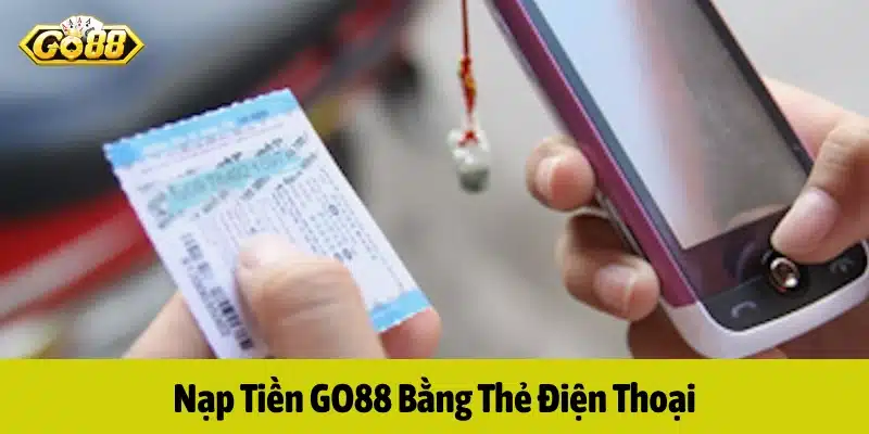 Dùng thẻ điện thoại nạp tiền nhanh chóng tại GO88