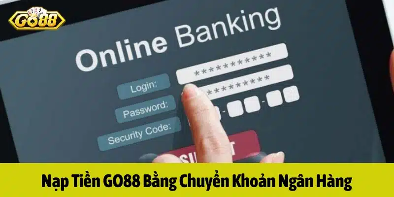 Hình thức chuyển khoản ngân hàng phổ biến nhất ở GO88