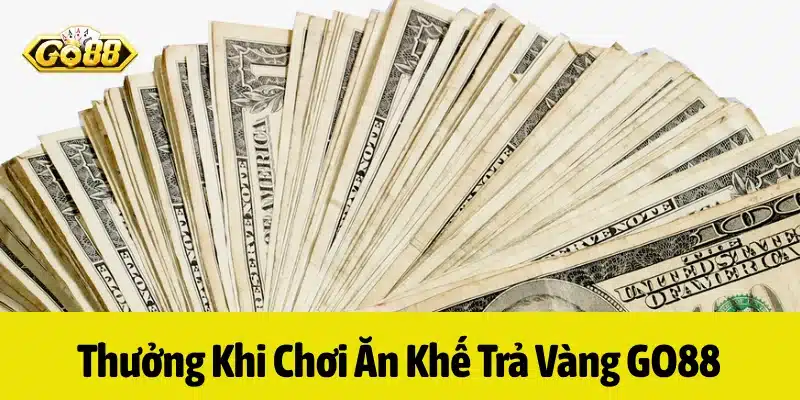 Thưởng khi chơi Ăn Khế Trả Vàng GO88