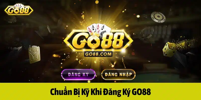 Chuẩn bị kỹ trước khi yêu cầu đăng ký GO88